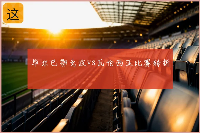 毕尔巴鄂竞技vs瓦伦西亚比赛转折